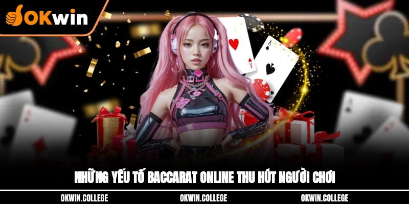 Những yếu tố Baccarat online thu hút người chơi