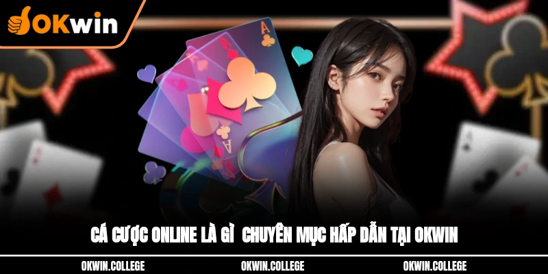 Cá Cược Online Là Gì? - Chuyên Mục Hấp Dẫn Tại OKWIN