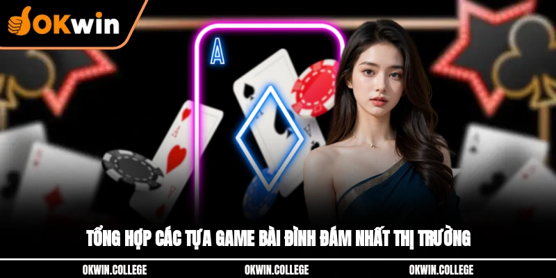 Tổng hợp các tựa game bài đình đám nhất thị trường