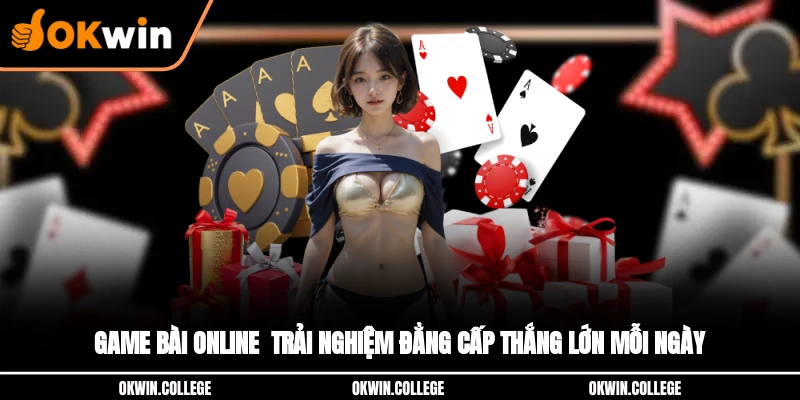 Game Bài Online - Trải Nghiệm Đẳng Cấp, Thắng Lớn Mỗi Ngày
