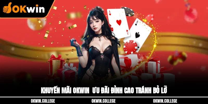 Khuyến Mãi OKWIN - Ưu Đãi Đỉnh Cao Tránh Bỏ Lỡ