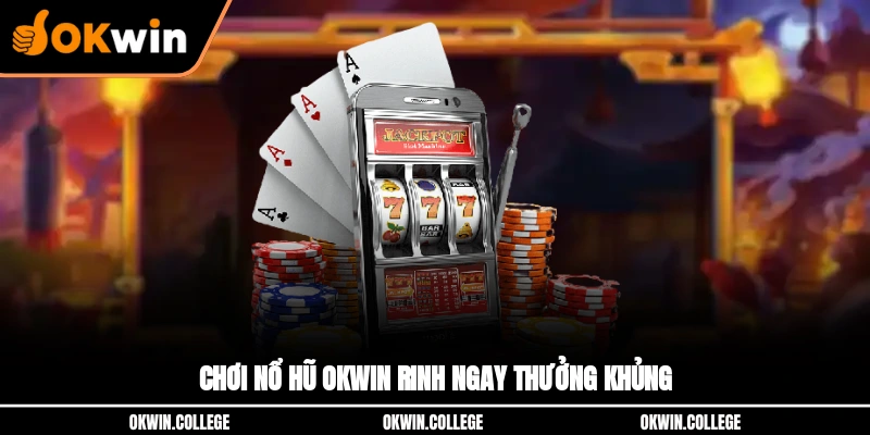 Nổ Hũ OKWIN - Khám Phá Trò Chơi Đổi Thưởng Siêu Hấp Dẫn