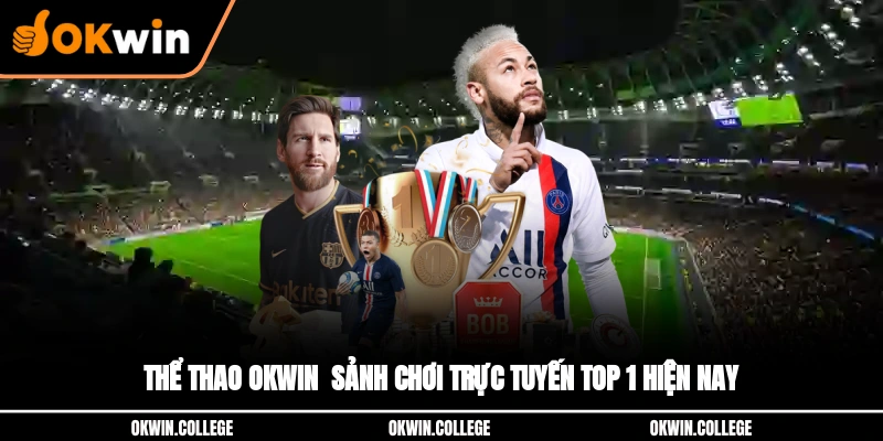 Thể thao OKWIN - Sảnh chơi trực tuyến top 1 hiện nay