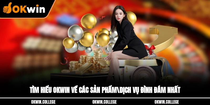 Tìm hiểu OKWIN về các sản phẩm/dịch vụ đình đám nhất