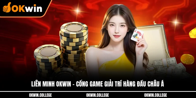 Liên Minh OKWIN - Cổng Game Giải Trí Hàng Đầu Châu Á