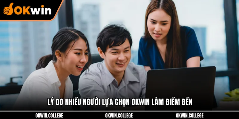 Lý do nhiều người lựa chọn OKWIN làm điểm đến