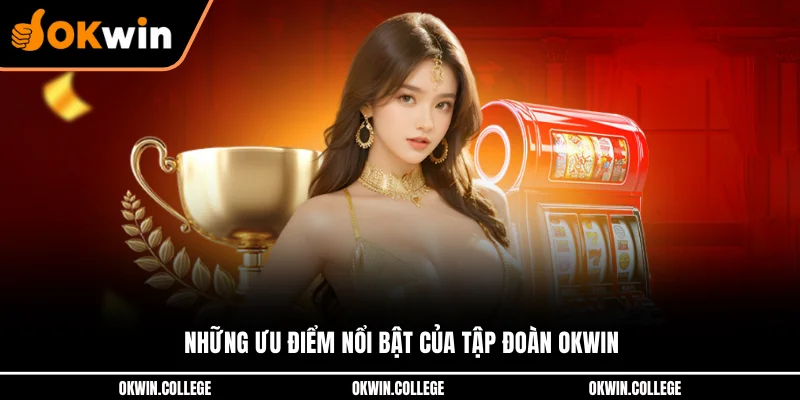 Những ưu điểm nổi bật của tập đoàn OKWIN
